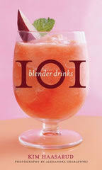 101 Blender Drinks: Refreshing Frozen Cocktails and Desserts