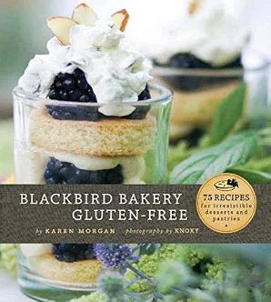 Blackbird Bakery Gluten-Free: 75 Recipes for Irresistible Desserts and Pastries