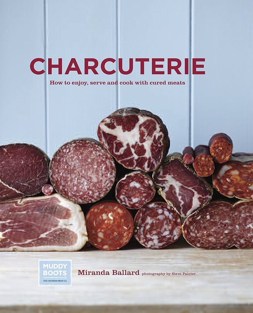 Charcuterie: How to Enjoy, Serve and Cook with Cured Meats