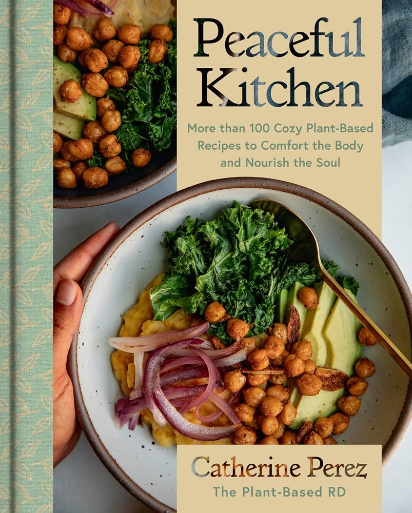 Peaceful Kitchen More than 100 Cozy Plant-Based Recipes to Comfort the Body and Nourish the Soul