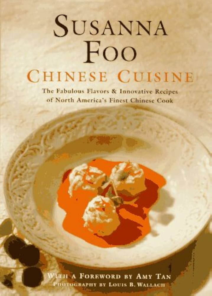 Susanna Foo Chinese Cuisine: The Fabulous Flavors & Innovative Recipes of North America’s Finest Chinese Cook