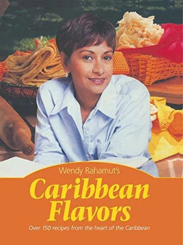 Wendy Rahamut’s Caribbean Flavors: Over 150 Recipes from the Heart of the Caribbean