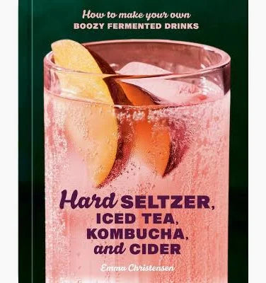Hard Seltzer, Iced Tea, Kombucha, and Cider: How to Make Your Own Boozy Fermented Drinks
