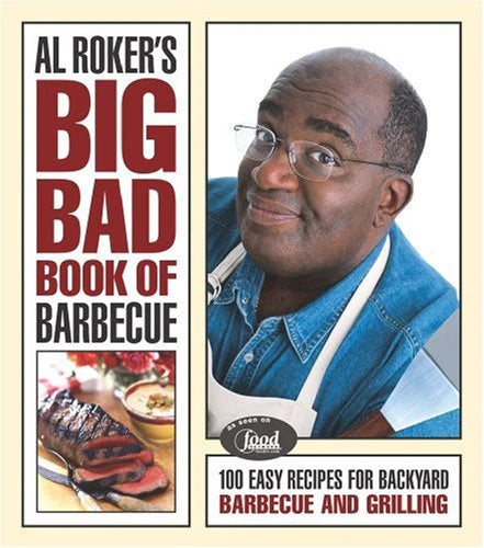 Al Roker's Big Bad Book of Barbecue: 100 Easy Recipes for Backyard Barbecue and Grilling