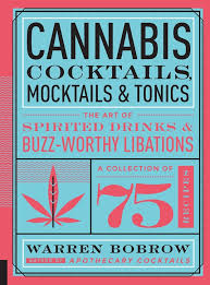 Cannabis Cocktails, Mocktails & Tonics: The Art of Spirited Drinks and Buzz-Worthy Libations