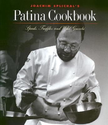 Joachim Splichal's Patina Cookbook: Spuds, Truffles and Wild Gnocchi