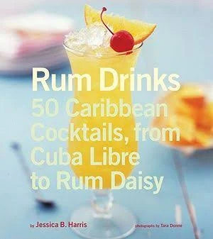 Rum Drinks: 50 Caribbean Cocktails, From Cuba Libre to Rum Daisy