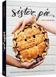 Sister Pie: The Recipes and Stories of a Big-Hearted Bakery in Detroit