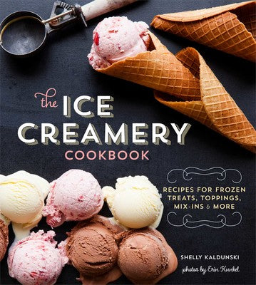 The Ice Creamery Cookbook: Recipes for Frozen Treats, Toppings, Mix-Ins & More