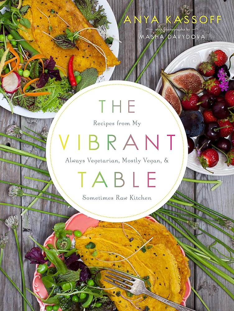 The Vibrant Table: Recipes from My Always Vegetarian, Mostly Vegan, and Sometimes Raw Kitchen