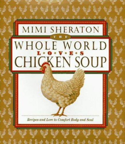 The Whole World Loves Chicken Soup: Recipes and Lore to Comfort Body and Soul