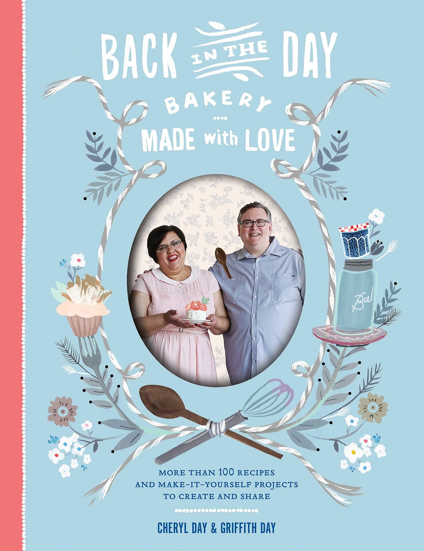 Back in the Day Bakery Made with Love: More Than 100 Recipes and Make-It-Yourself Projects to Create and Share y
