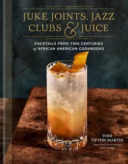 Juke Joints, Jazz Clubs & Juice: A Cocktail Recipe Book